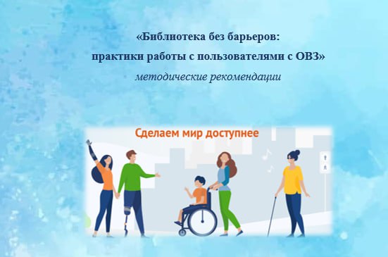 МЕТОДИЧЕСКИЕ РЕКОМЕНДАЦИИ  "Библиотека без барьеров: практики работы с пользователями с ОВЗ"